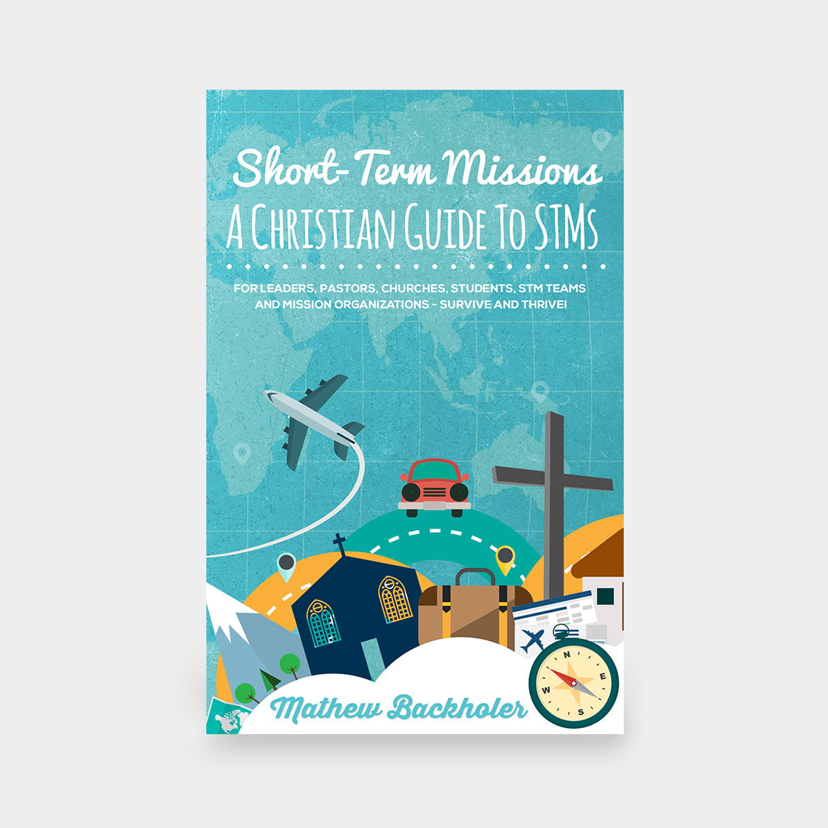 Short-Term Missions, A Christian Guide to STMs