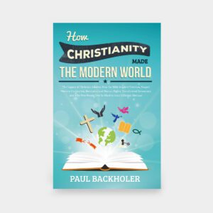 How Christianity Made the Modern World